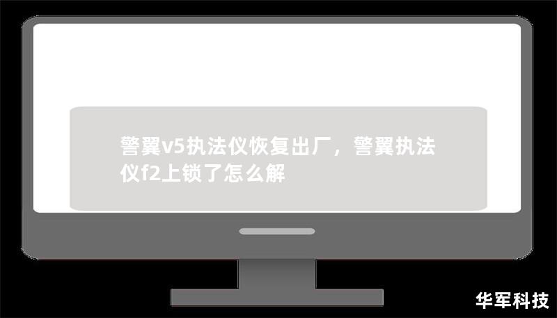 警翼v5执法仪恢复出厂,警翼执法仪f2上锁了怎么解 警翼v5执法仪恢复出厂,警翼执法仪f2上锁了怎么解