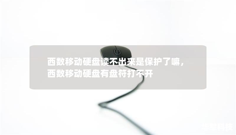西数移动硬盘读不出来是保护了嘛,西数移动硬盘有盘符打不开 西数移动硬盘读不出来是保护了嘛,西数移动硬盘有盘符打不开