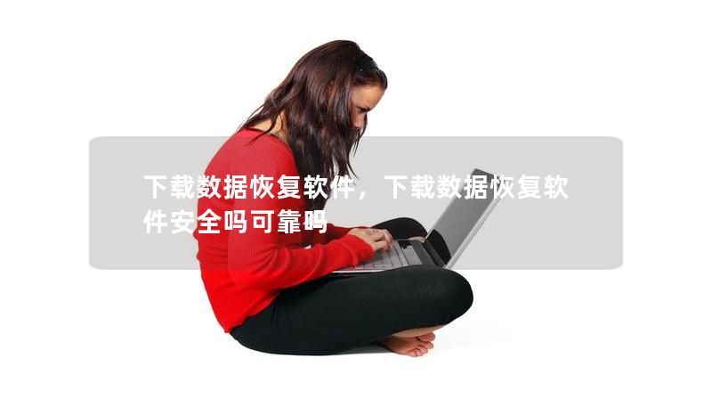 下载数据恢复软件，下载数据恢复软件安全吗可靠吗