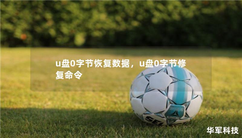 u盘0字节恢复数据，u盘0字节修复命令