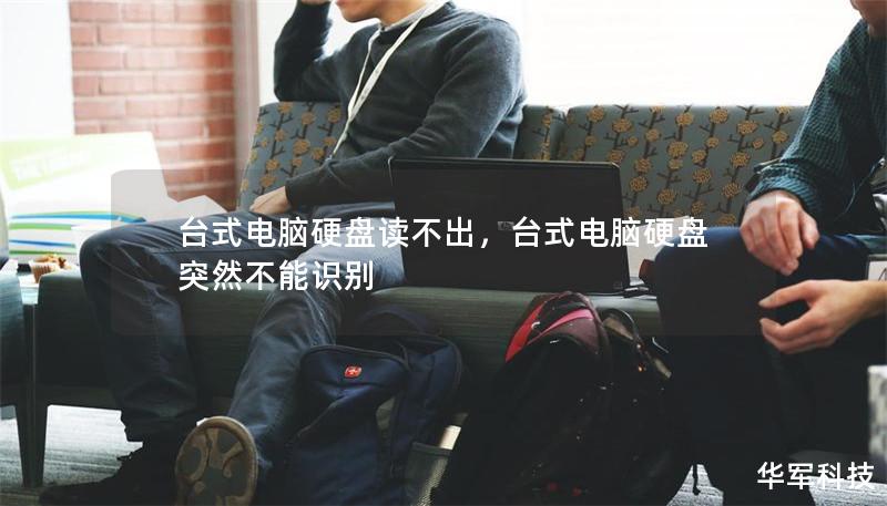 台式电脑硬盘读不出,台式电脑硬盘突然不能识别 台式电脑硬盘读不出,台式电脑硬盘突然不能识别