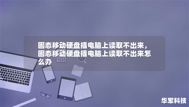 固态移动硬盘插电脑上读取不出来，固态移动硬盘插电脑上读取不出来怎么办