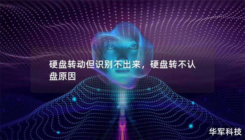 硬盘转动但识别不出来,硬盘转不认盘原因 硬盘转动但识别不出来,硬盘转不认盘原因