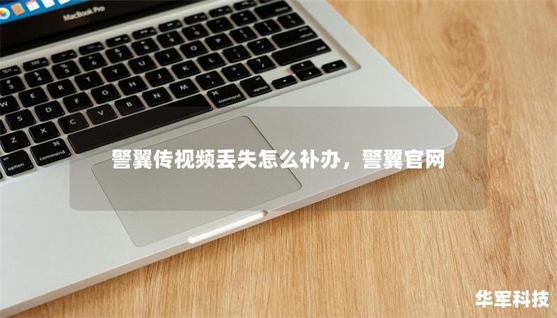 警翼传视频丢失怎么补办,警翼官网 警翼传视频丢失怎么补办,警翼官网
