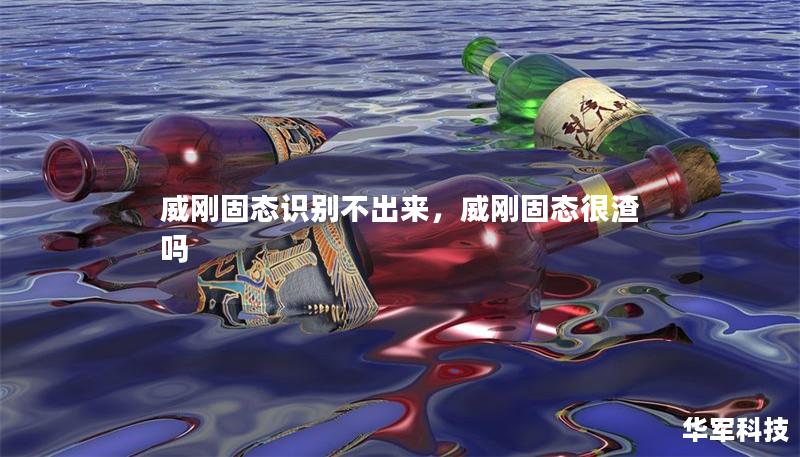 威刚固态识别不出来,威刚固态很渣吗 威刚固态识别不出来,威刚固态很渣吗