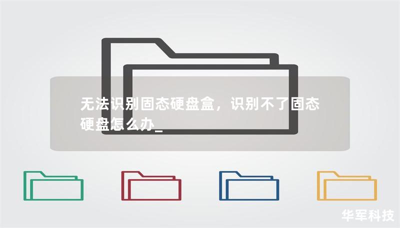 无法识别固态硬盘盒,识别不了固态硬盘怎么办_ 无法识别固态硬盘盒,识别不了固态硬盘怎么办_