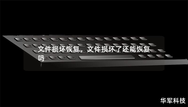 文件损坏恢复,文件损坏了还能恢复吗 文件损坏恢复,文件损坏了还能恢复吗