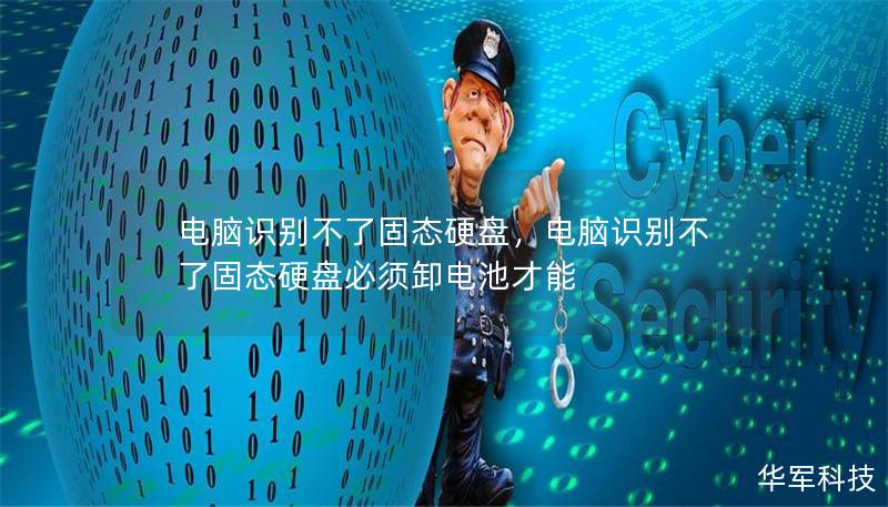 电脑识别不了固态硬盘,电脑识别不了固态硬盘必须卸电池才能 电脑识别不了固态硬盘,电脑识别不了固态硬盘必须卸电池才能