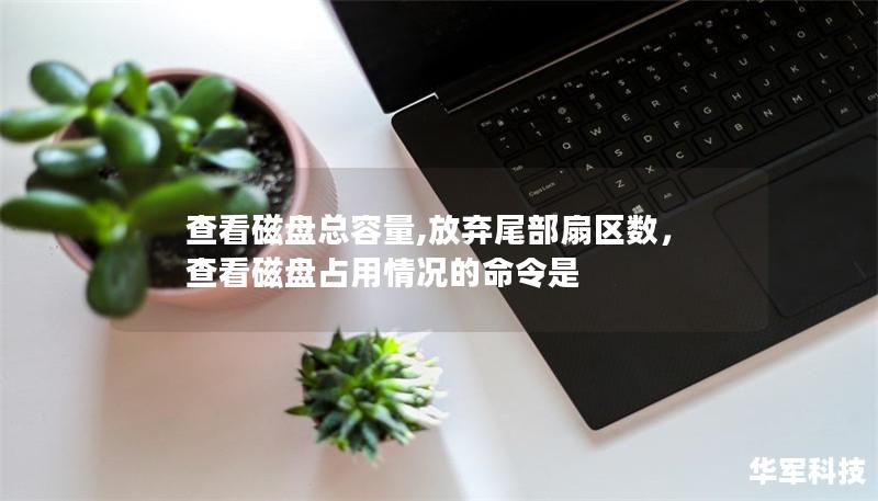查看磁盘总容量,放弃尾部扇区数,查看磁盘占用情况的命令是 查看磁盘总容量,放弃尾部扇区数,查看磁盘占用情况的命令是