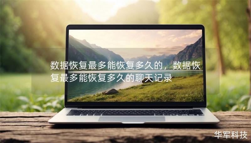 数据恢复最多能恢复多久的，数据恢复最多能恢复多久的聊天记录