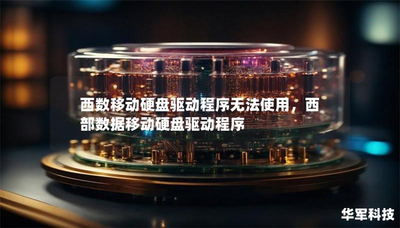 西数移动硬盘驱动程序无法使用,西部数据移动硬盘驱动程序 西数移动硬盘驱动程序无法使用,西部数据移动硬盘驱动程序