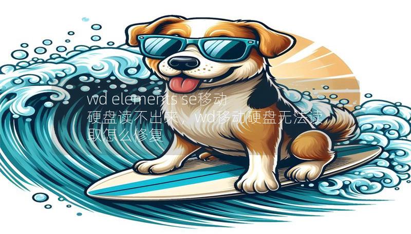 wd elements se移动硬盘读不出来,wd移动硬盘无法读取怎么修复 wd elements se移动硬盘读不出来,wd移动硬盘无法读取怎么修复