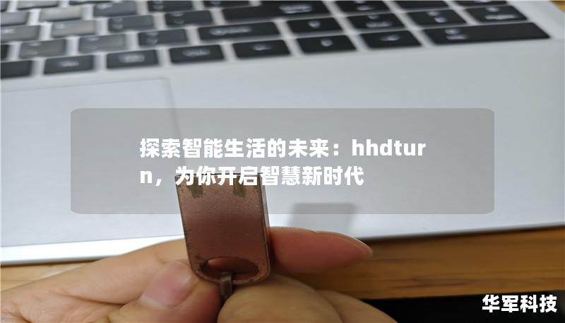 探索智能生活的未来:hhdturn,为你开启智慧新时代 探索智能生活的未来:hhdturn,为你开启智慧新时代