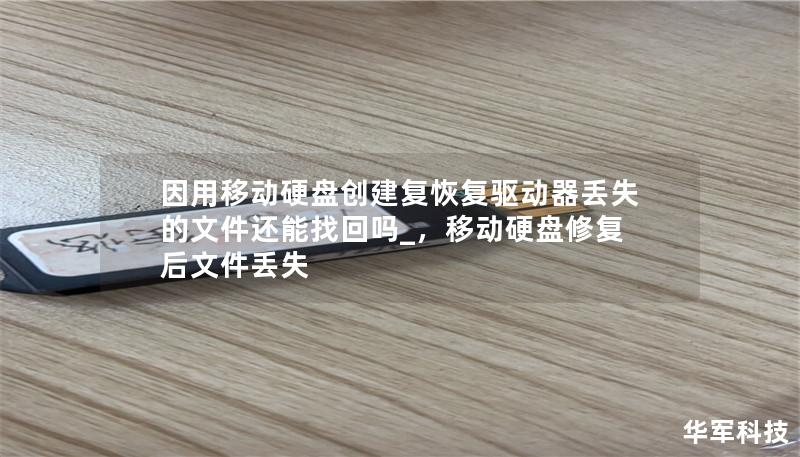 因用移动硬盘创建复恢复驱动器丢失的文件还能找回吗_，移动硬盘修复后文件丢失