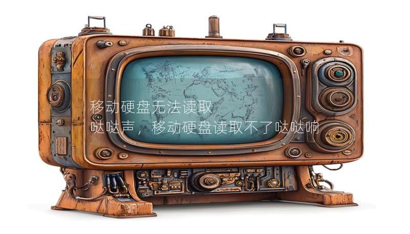 移动硬盘无法读取 哒哒声,移动硬盘读取不了哒哒响 移动硬盘无法读取 哒哒声,移动硬盘读取不了哒哒响