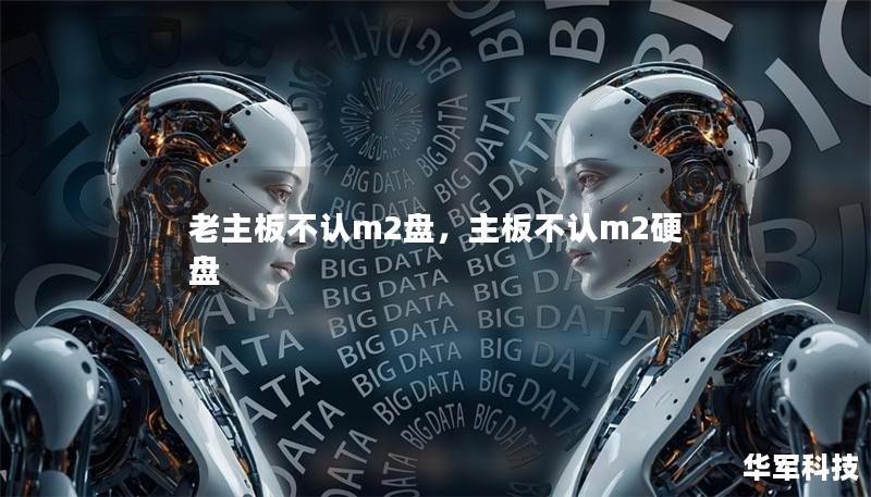 老主板不认m2盘,主板不认m2硬盘 老主板不认m2盘,主板不认m2硬盘