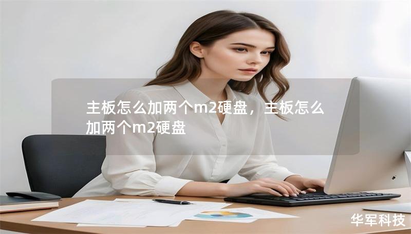 主板怎么加两个m2硬盘,主板怎么加两个m2硬盘 主板怎么加两个m2硬盘,主板怎么加两个m2硬盘