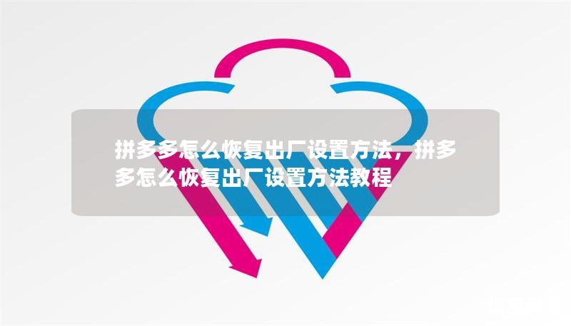 拼多多怎么恢复出厂设置方法,拼多多怎么恢复出厂设置方法教程 拼多多怎么恢复出厂设置方法,拼多多怎么恢复出厂设置方法教程