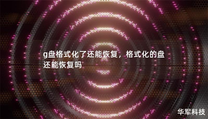 g盘格式化了还能恢复,格式化的盘还能恢复吗 g盘格式化了还能恢复,格式化的盘还能恢复吗