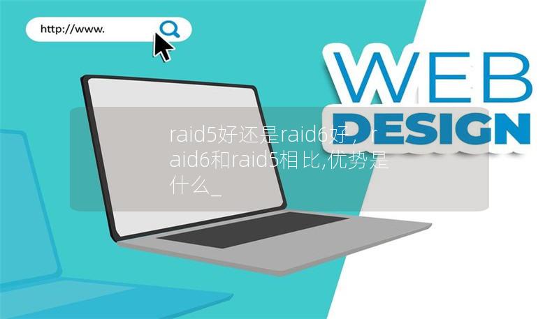 raid5好还是raid6好,raid6和raid5相比,优势是什么_ raid5好还是raid6好,raid6和raid5相比,优势是什么_