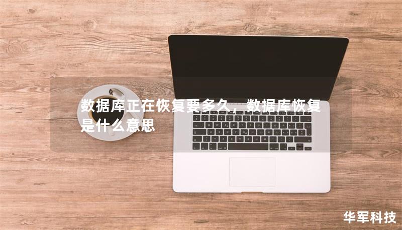 数据库正在恢复要多久,数据库恢复是什么意思 数据库正在恢复要多久,数据库恢复是什么意思