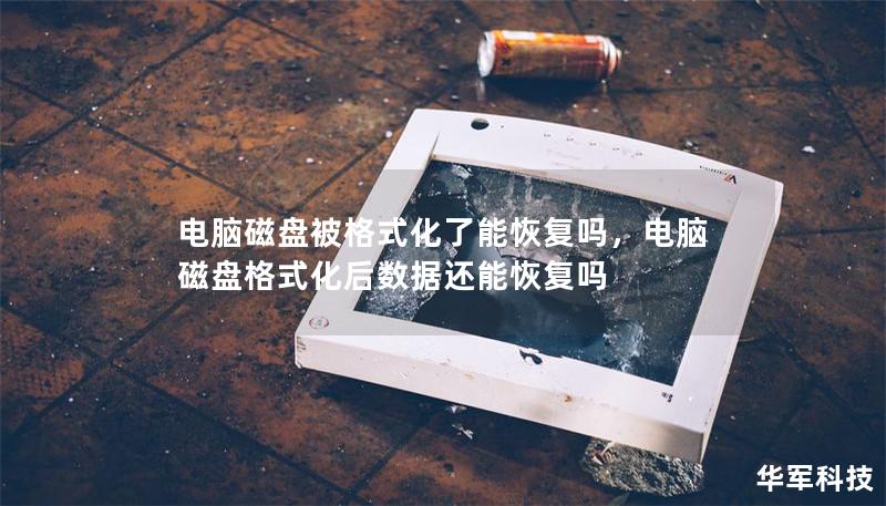 电脑磁盘被格式化了能恢复吗，电脑磁盘格式化后数据还能恢复吗