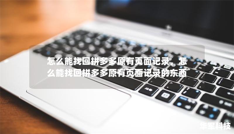 怎么能找回拼多多原有页面记录,怎么能找回拼多多原有页面记录的东西 怎么能找回拼多多原有页面记录,怎么能找回拼多多原有页面记录的东西