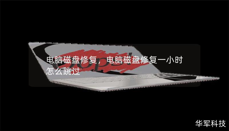 电脑磁盘修复，电脑磁盘修复一小时怎么跳过