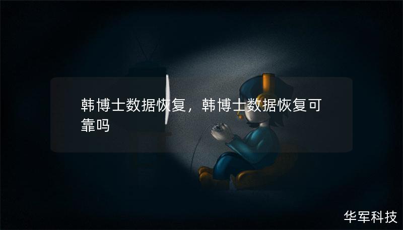 韩博士数据恢复,韩博士数据恢复可靠吗 韩博士数据恢复,韩博士数据恢复可靠吗