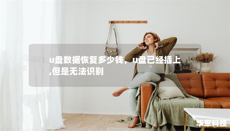 u盘数据恢复多少钱,u盘已经插上,但是无法识别 u盘数据恢复多少钱,u盘已经插上,但是无法识别