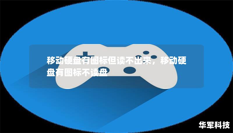 移动硬盘有图标但读不出来,移动硬盘有图标不读盘 移动硬盘有图标但读不出来,移动硬盘有图标不读盘