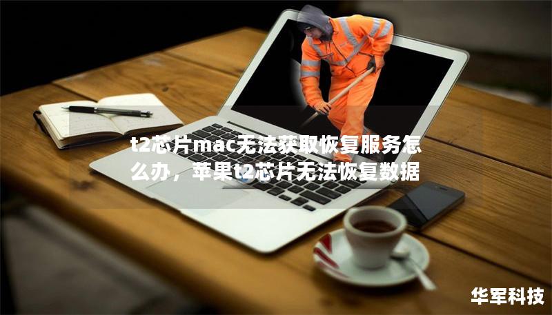t2芯片mac无法获取恢复服务怎么办，苹果t2芯片无法恢复数据