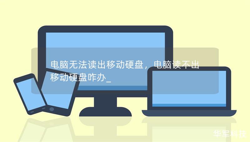 电脑无法读出移动硬盘,电脑读不出移动硬盘咋办_ 电脑无法读出移动硬盘,电脑读不出移动硬盘咋办_