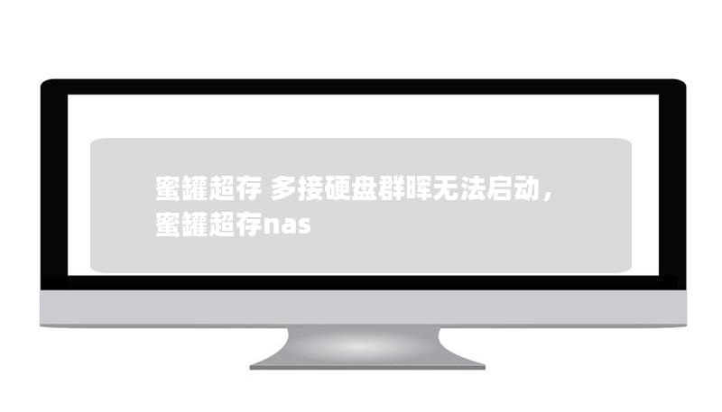 蜜罐超存 多接硬盘群晖无法启动,蜜罐超存nas 蜜罐超存 多接硬盘群晖无法启动,蜜罐超存nas
