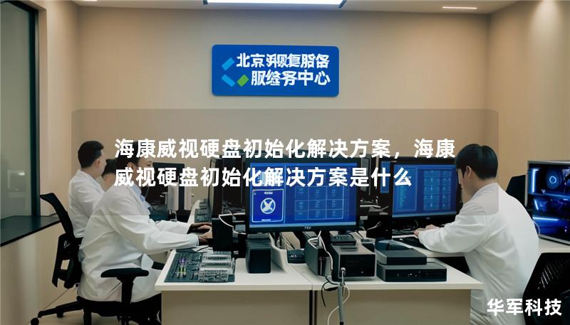 海康威视硬盘初始化解决方案,海康威视硬盘初始化解决方案是什么 海康威视硬盘初始化解决方案,海康威视硬盘初始化解决方案是什么