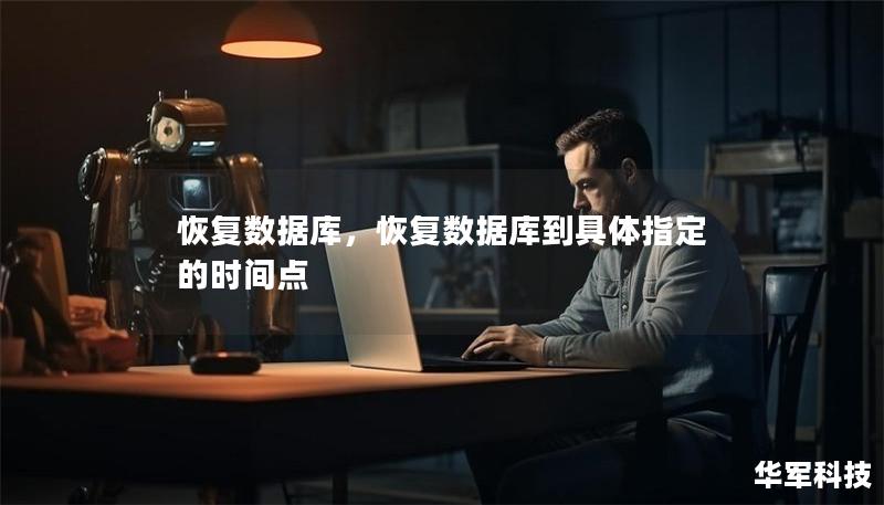 恢复数据库,恢复数据库到具体指定的时间点 恢复数据库,恢复数据库到具体指定的时间点