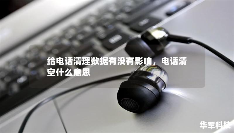 给电话清理数据有没有影响，电话清空什么意思
