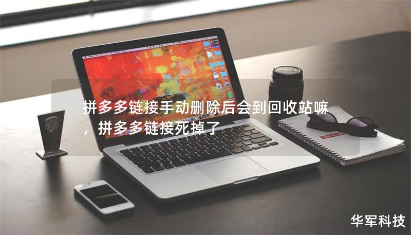 拼多多链接手动删除后会到回收站嘛,拼多多链接死掉了 拼多多链接手动删除后会到回收站嘛,拼多多链接死掉了