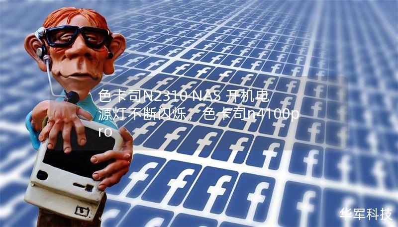 色卡司N2310 NAS 开机电源灯不断闪烁,色卡司n4100pro 色卡司N2310 NAS 开机电源灯不断闪烁,色卡司n4100pro