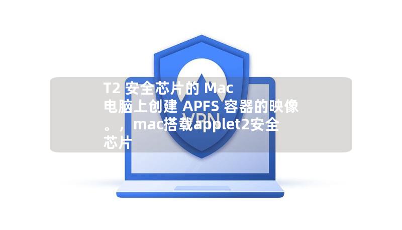 T2 安全芯片的 Mac 电脑上创建 APFS 容器的映像。，mac搭载applet2安全芯片