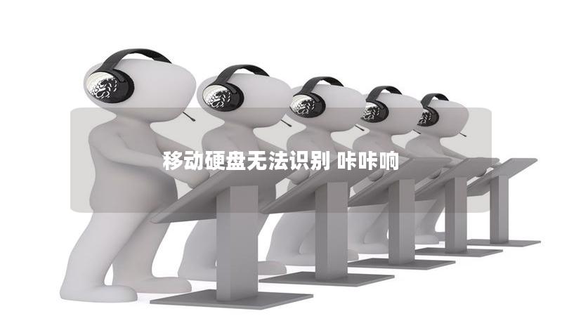 移动硬盘无法识别 咔咔响