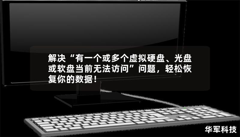解决“有一个或多个虚拟硬盘、光盘或软盘当前无法访问”问题,轻松恢复你的数据! 解决“有一个或多个虚拟硬盘、光盘或软盘当前无法访问”问题,轻松恢复你的数据!