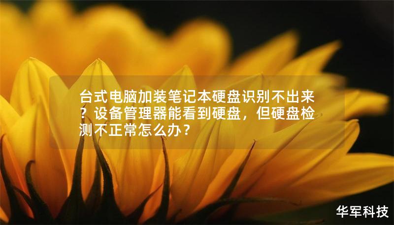 台式电脑加装笔记本硬盘识别不出来？设备管理器能看到硬盘，但硬盘检测不正常怎么办？