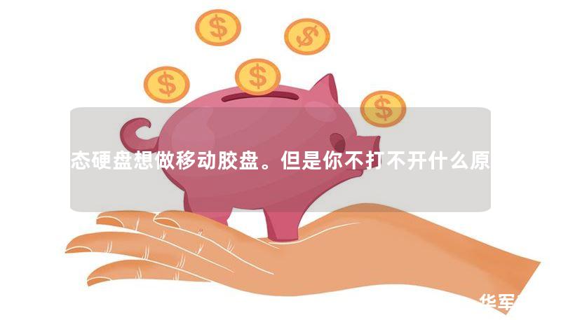 固态硬盘想做移动胶盘。但是你不打不开什么原因 固态硬盘想做移动胶盘。但是你不打不开什么原因