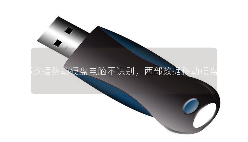 wd西部数据移动硬盘电脑不识别，西部数据移动硬盘没反应