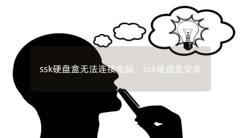 ssk硬盘盒无法连接电脑，ssk硬盘盒安装