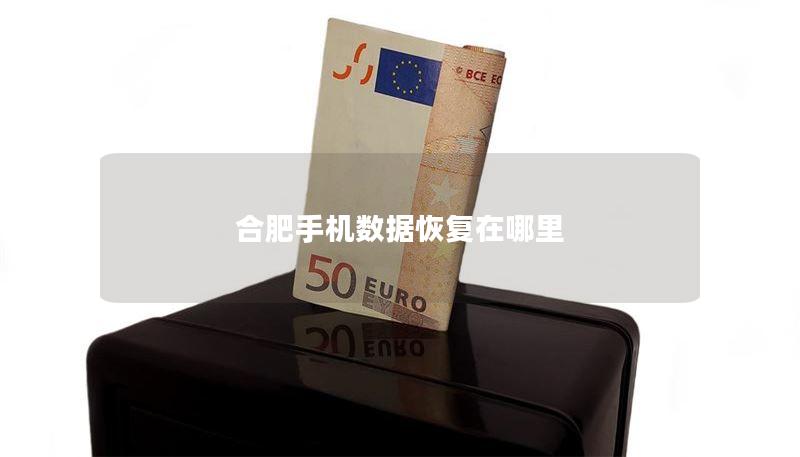 合肥手机数据恢复在哪里 合肥手机数据恢复在哪里