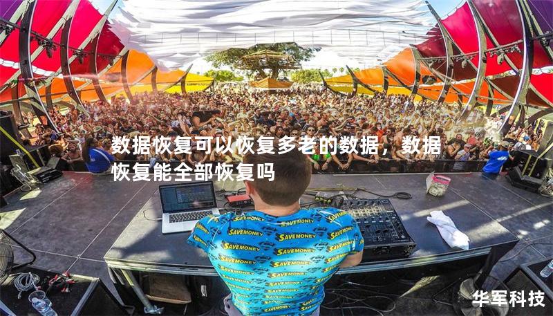 数据恢复可以恢复多老的数据,数据恢复能全部恢复吗 数据恢复可以恢复多老的数据,数据恢复能全部恢复吗