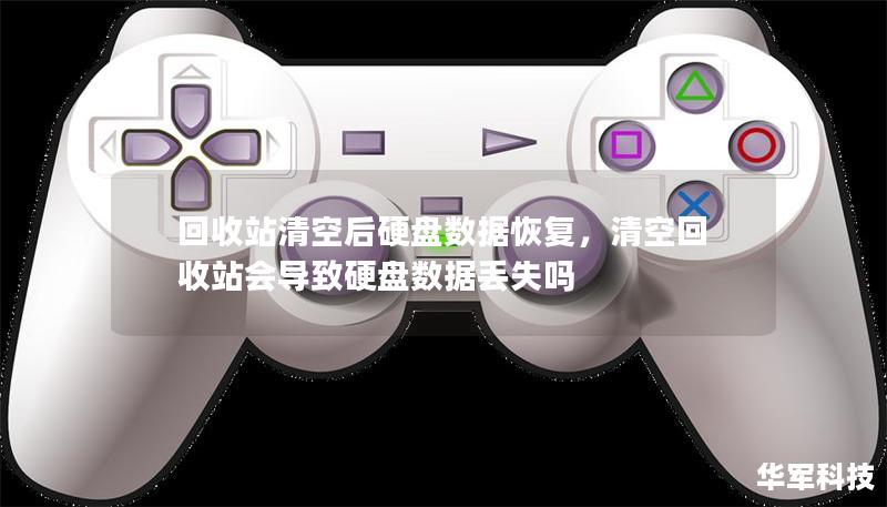 回收站清空后硬盘数据恢复,清空回收站会导致硬盘数据丢失吗 回收站清空后硬盘数据恢复,清空回收站会导致硬盘数据丢失吗