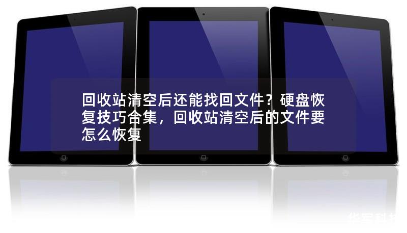 回收站清空后还能找回文件？硬盘恢复技巧合集，回收站清空后的文件要怎么恢复